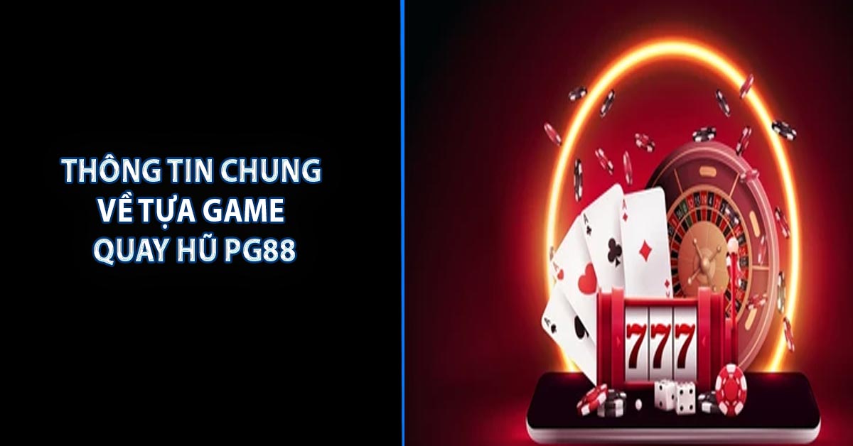 Thông tin chung về tựa game quay hũ PG88